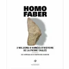 Homo faber - 2 millions d'années d'histoire de la pierre taillée - De l'Afrique aux portes de l'Europe - Catalogue d'exposition