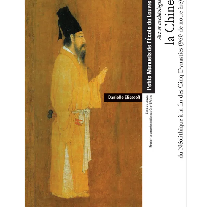 La Chine du néolithique à la fin des cinq dynasties (960 de notre ère) - Petits Manuels de l'École du Louvre