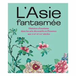 Clearance L'Asie fantasmée. Histoires d'exotisme dans les arts décoratifs en Provence aux XVIIIe et XIXe siècles - Catalogue d'exposition Catalogues D'Exposition