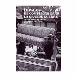 Discount Le Palais de Compiègne dans la Grande Guerre - De l'hôpital au Grand Quartier Général (1914-1917) Catalogues D'Exposition