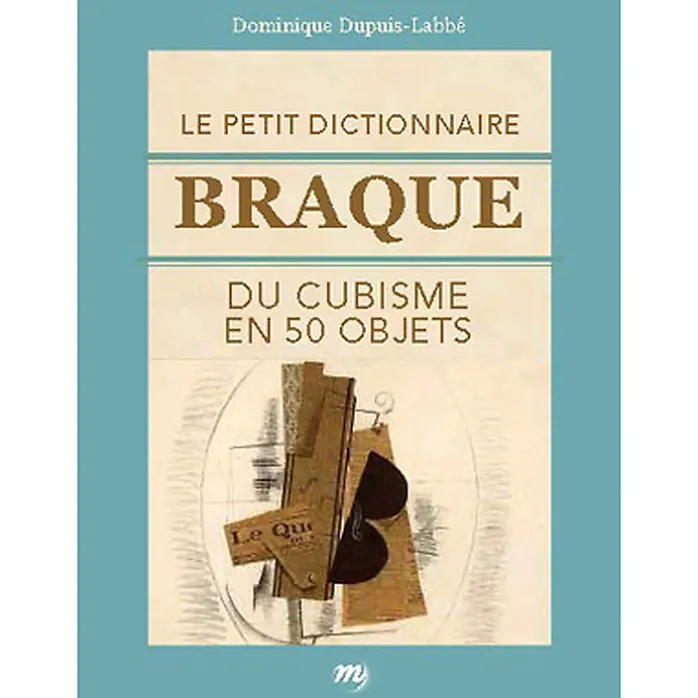 Le petit dictionnaire Braque du cubisme en 50 objets