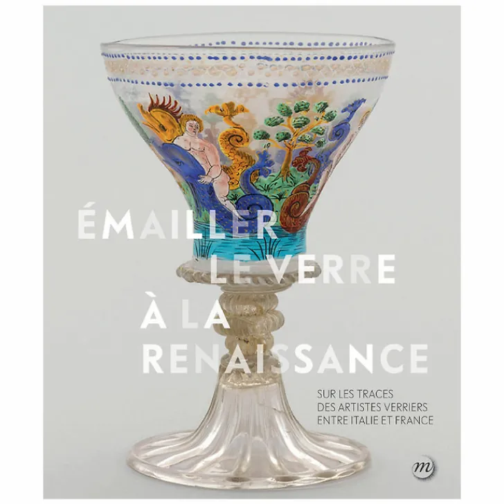 Émailler le verre à la Renaissance - Sur les traces des artistes verriers entre Venise et France - Catalogue d'exposition Catalogues D'Exposition