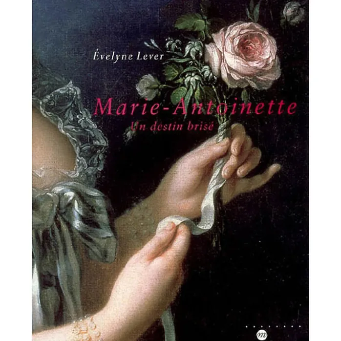 Marie-Antoinette Un destin brisé