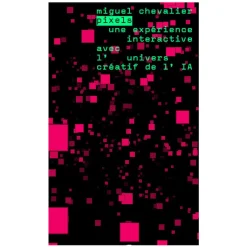 Miguel Chevalier. Pixels Une expérience interactive avec l'univers créatif de l'IA - Journal de l'exposition Catalogues D'Exposition