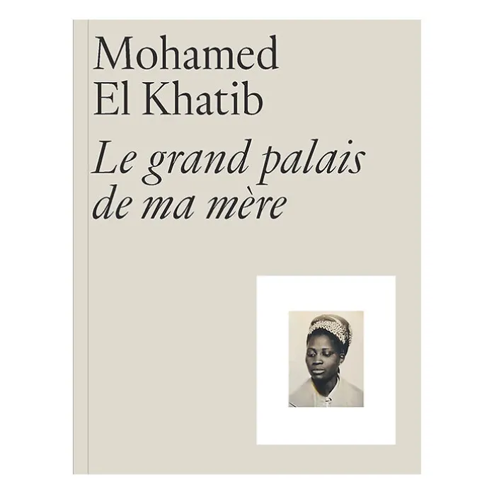 Mohamed El Khatib. Le Grand Palais de ma mère - Catalogue d'exposition
