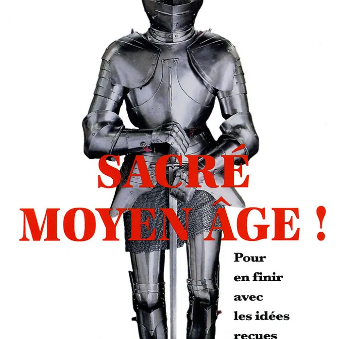 Sacré Moyen Âge ! Pour en finir avec les idées reçues