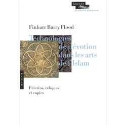 Technologies de dévotion dans les arts de l'Islam - Pélerins, reliques et copies